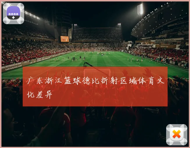 广东浙江篮球德比折射区域体育文化差异