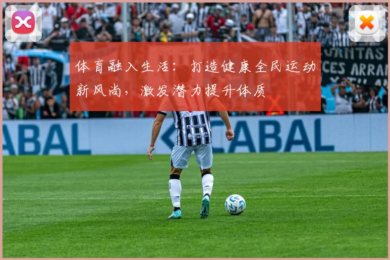 体育融入生活：打造健康全民运动新风尚，激发潜力提升体质