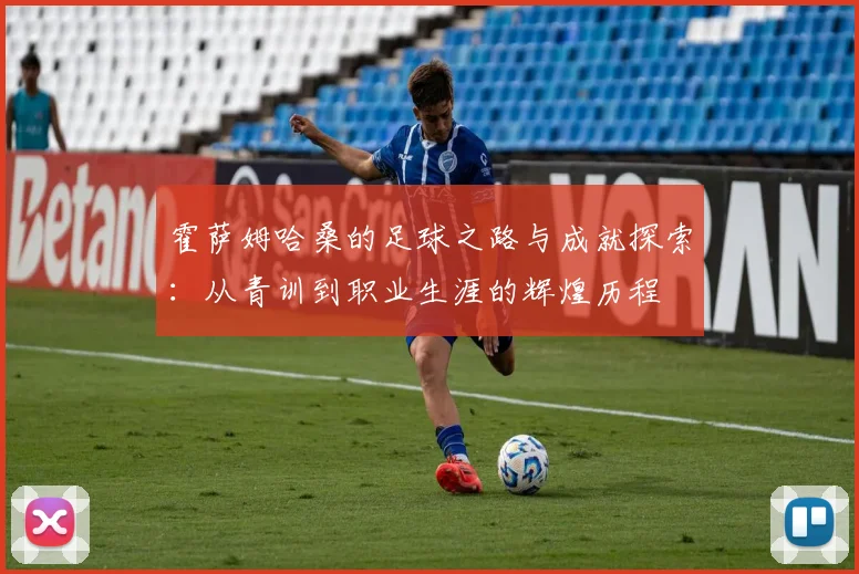 霍萨姆哈桑的足球之路与成就探索：从青训到职业生涯的辉煌历程