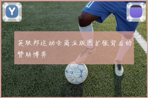 英联邦运动会商业版图扩张背后的赞助博弈