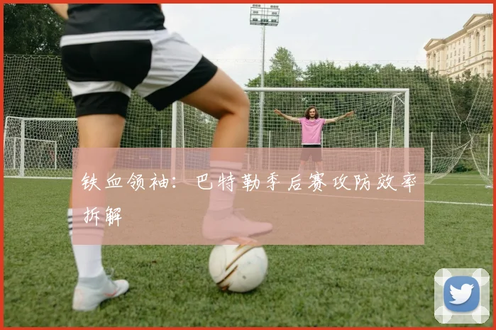 铁血领袖：巴特勒季后赛攻防效率拆解